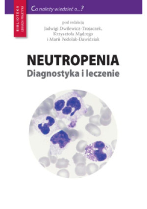 Neutropenia Diagnostyka i leczenie - Jadwiga Dwilewicz-Trojaczek, Krzysztof Mądry, Maria Podolak-Dawidziak - książka  wyd. 2019