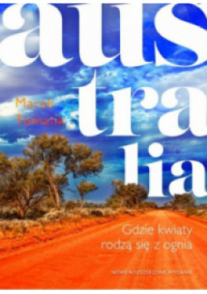 Australia. Gdzie kwiaty rodzą się z ognia - Marek Tomalik - książka  wyd. 2019