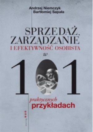 Sprzedaż zarządzanie i efektywność osobista w 101 praktycznych przykładach - Bartłomiej Sapała - książka  wyd. 2013