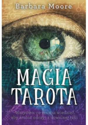 Magia Tarota. Wszystko, co musisz wiedzieć, aby zrobić odczyt z dowolnej talii - Barbara Moore - książka  wyd. 2018