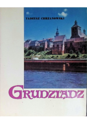 Grudziądz - Tadeusz Chrzanowski - książka historyczna wyd. 1970