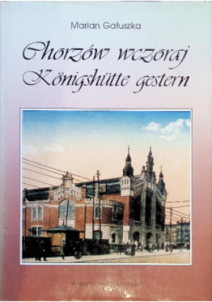 Chorzów wczoraj - Marian Gałuszka - książka historyczna wyd. 1996