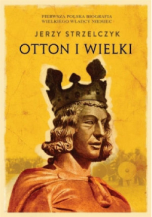 Otton I Wielki - Jerzy Strzelczyk - książka historyczna wyd. 2018