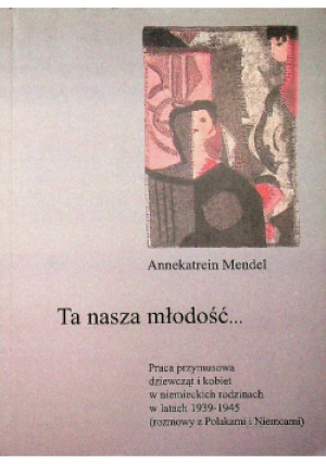 Ta nasza młodość - Annekatrein Mendel - książka historyczna wyd. 1998