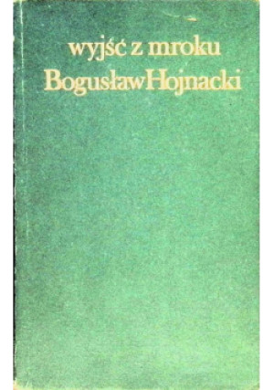 Wyjść z mroku - Bogusław Hojnacki - książka  wyd. 1980