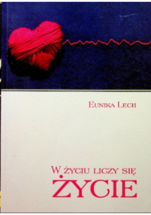 W życiu liczy się życie - Eunika Lech - książka  wyd. 2009
