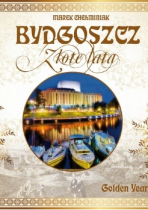 Bydgoszcz Złote lata - Marek Chełminiak - książka historyczna wyd. 2013