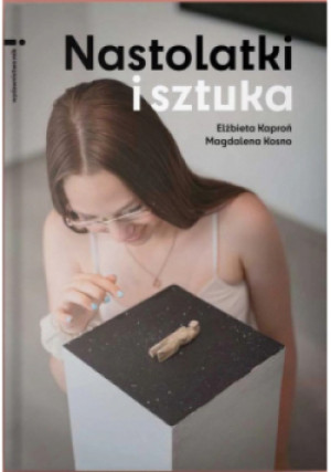 Nastolatki i sztuka - Elżbieta Kaproń, Magdalena Kosno - książka  wyd. 2024