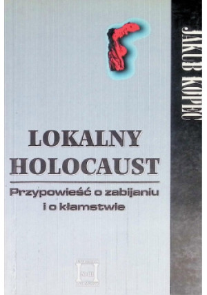 Lokalny holocaust - Jakub Kopeć - książka historyczna wyd. 2001