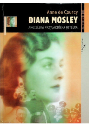 Diana Mosley Angielska przyjaciółka Hitlera - Anne de Courcy - książka historyczna wyd. 2005