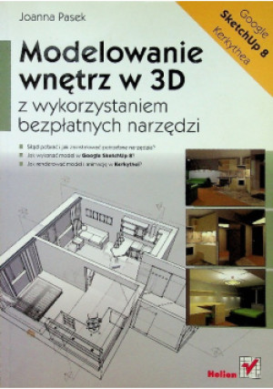 Modelowanie wnętrz w 3D z wykorzystaniem bezpłatnych narzędzi : Google SketchUp 8, Kerkythea - Joanna Pasek - książka  wyd. 2011