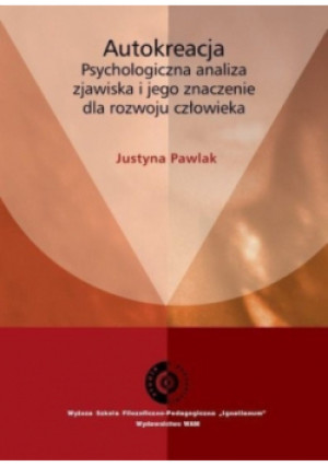 Autokreacja psychologiczna analiza zjawiska i jego znaczenie dla rozwoju człowieka - Justyna Pawlak - książka  wyd. 2009
