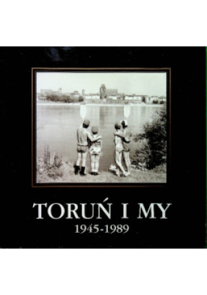 Toruń i my 1945 -1989 - książka historyczna wyd. 2000