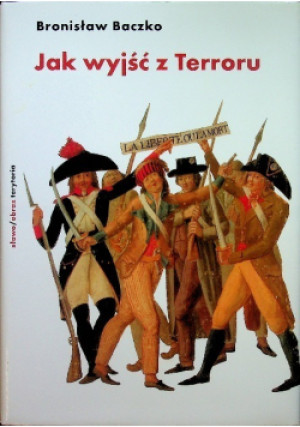 Jak wyjść z Terroru - Bronisław Baczko - książka historyczna wyd. 2005