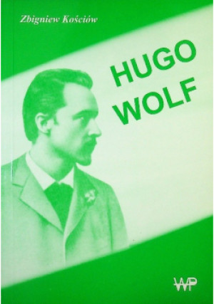 Hugo Wolf - Zbigniew Kościów - książka historyczna wyd. 2003