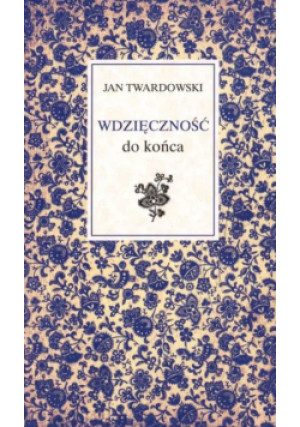 Wdzięczność do końca - Jan Twardowski - książka historyczna wyd. 2017