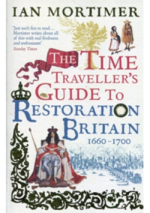The Time Traveller's Guide to Restoration Britain Life in the Age of Samuel Pepys Isaac Newton and The Great Fire of London - Ian Mortimer - książka  wyd. 2018