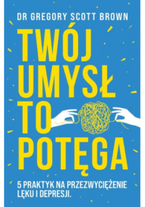 Twój umysł to potęga - Gregory Scott Brown - książka  wyd. 2023