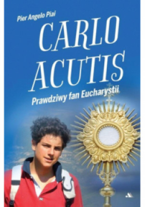 Carlo Acutis. Prawdziwy fan Eucharystii - Pier Angelo Piai - książka  wyd. 2024