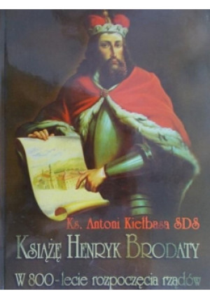 Książę Henryk Brodaty - Antoni Kiełbasa - książka  wyd. 2001
