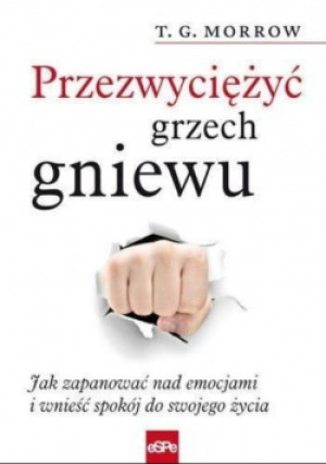 Przezwyciężyć grzech gniewu. Jak zapanować nad emocjami i wnieść spokój do swojego życia - T. G. Morrow - książka  wyd. 2015