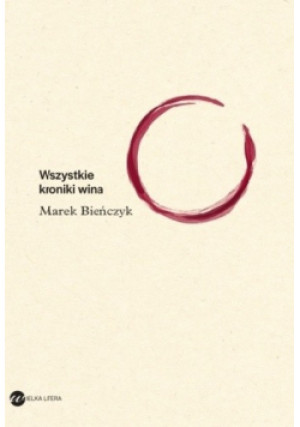 Wszystkie kroniki wina - Marek Bieńczyk - książka  wyd. 2018