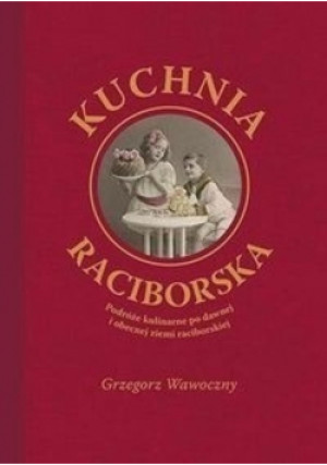 Kuchnia raciborska - Grzegorz Wawoczny - książka  wyd. 2005