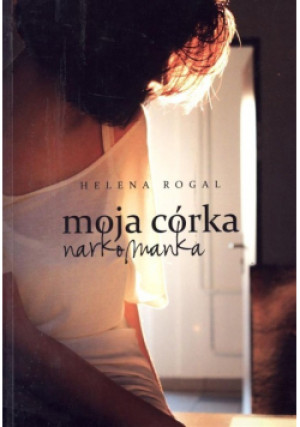 Moja córka narkomanka - Helena Rogal - książka  wyd. 2013