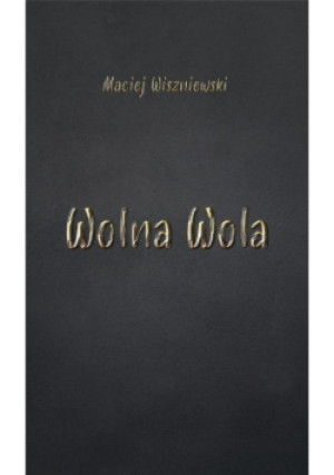 Wolna Wola - Maciej Wiszniewski - książka historyczna wyd. 2022