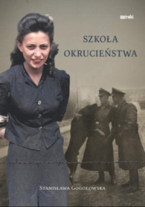 Szkoła okrucieństwa - Stanisława Gogołowska - książka historyczna wyd. 2022
