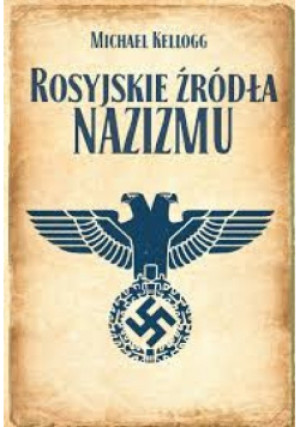 Rosyjskie źródła nazizmu - Michael Kellogg - książka historyczna wyd. 2015