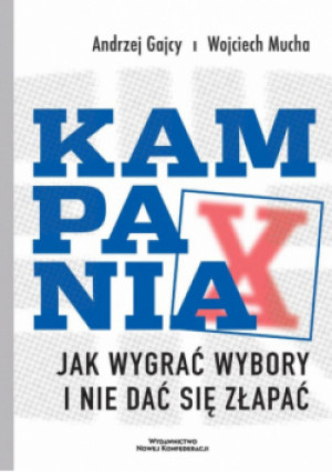 Kampania Jak wygrać wybory i nie dać się złapać - Wojciech Mucha, Andrzej Gajcy - książka  wyd. 2025