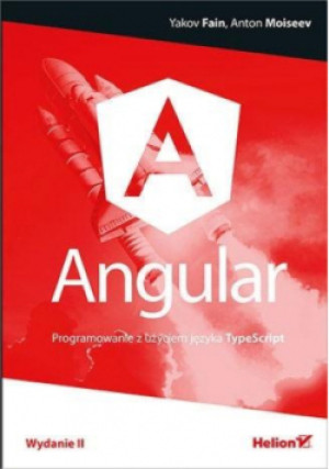 Angular Programowanie z użyciem języka TypeScript - Yakov Fain, Anton Moiseev - książka  wyd. 2019