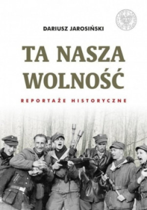Ta nasza wolność - Dariusz Jarosiński - książka historyczna wyd. 2018