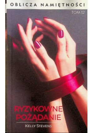 Oblicza namiętności Tom 12 Ryzykowne pożądanie - Kelly Stevens - książka  wyd. 2019