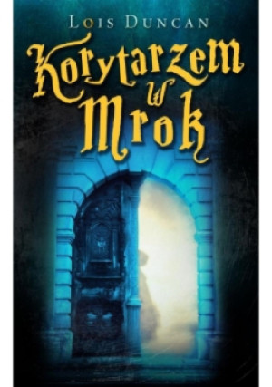 Korytarzem w mrok - Lois Duncan - książka  wyd. 2016