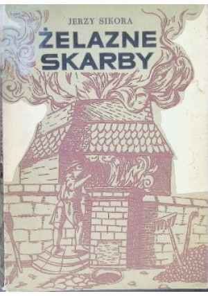 Żelazne skarby - Jerzy Sikora - książka historyczna wyd. 1967