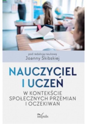 Nauczyciel i uczeń w kontekście społecznych przemian i oczekiwań - Joanna Skibska - książka  wyd. 2019