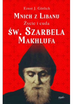 Mnich z Libanu Życie i cuda św. Szarbela Makhlufa - Ernst Görlich - książka  wyd. 2022