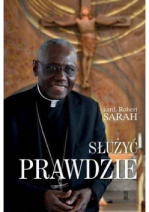 Służyć prawdzie - Robert Sarah - książka  wyd. 2021