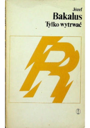 Tylko wytrwać - Józef Bakalus - książka historyczna wyd. 1979
