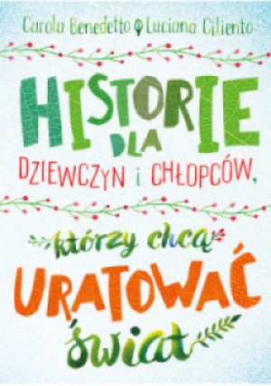 Historie dla dziewczyn i chłopców, którzy chcą uratować świat - Carola Benedetto, Luciana Ciliento - książka  wyd. 2020