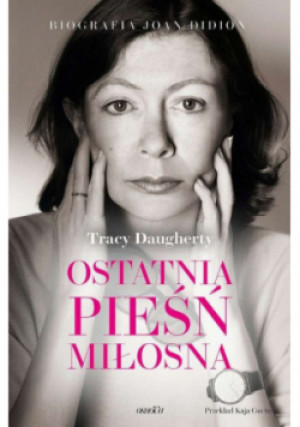 Ostatnia pieśń miłosna Biografia Joan Didion - Tracy Daugherty - książka  wyd. 2022