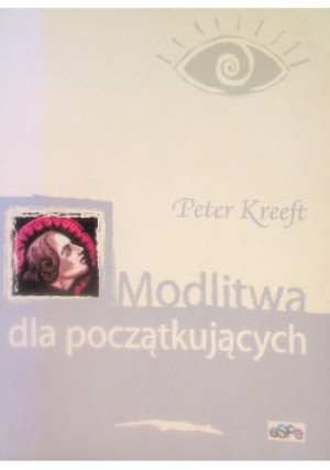 Modlitwa dla początkujących - Peter Kreeft - książka  wyd. 2005