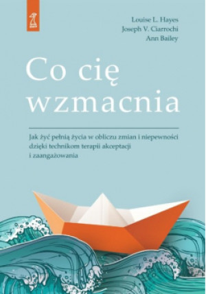 Co cię wzmacnia - Ann Bailey, Louise L. Hayes, Joseph V. Ciarrochi - książka  wyd. 2024