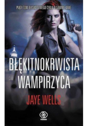 Błękitnokrwista wampirzyca - Jaye Wells - książka  wyd. 2014