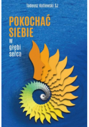 Pokochać siebie w głębi serca - Tadeusz Kotlewski SJ - książka  wyd. 2024
