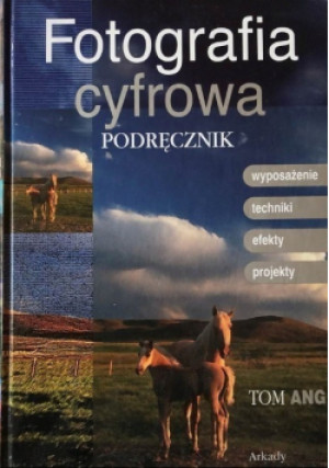 Fotografia cyfrowa - Tom Ang - książka  wyd. 2003