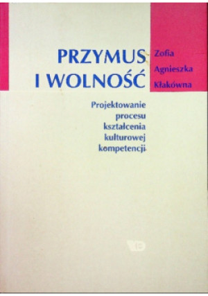 Przymus i wolność - Zofia Agnieszka Kłakówna - książka  wyd. 2003