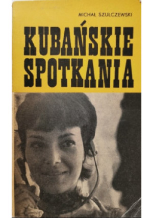 Kubańskie spotkania - Michał Szulczewski - książka reportaż wyd. 1972